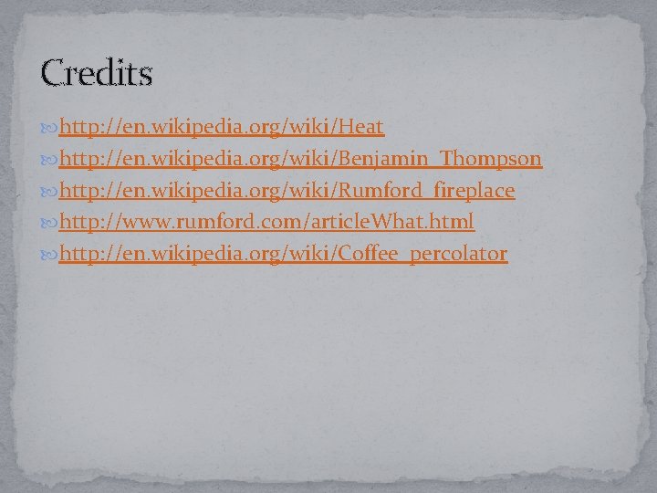 Credits http: //en. wikipedia. org/wiki/Heat http: //en. wikipedia. org/wiki/Benjamin_Thompson http: //en. wikipedia. org/wiki/Rumford_fireplace http: