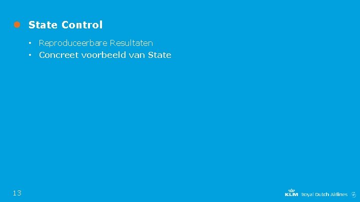 State Control • Reproduceerbare Resultaten • Concreet voorbeeld van State 13 