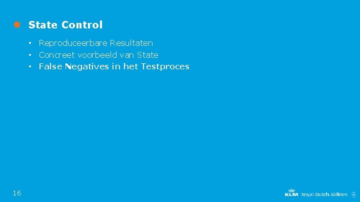 State Control • Reproduceerbare Resultaten • Concreet voorbeeld van State • False Negatives in