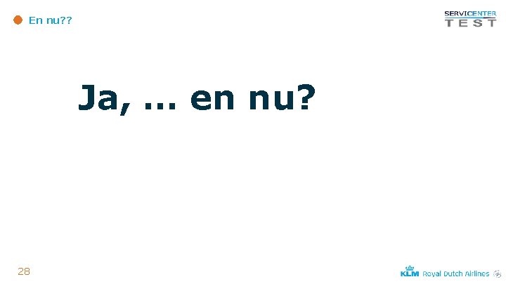 En nu? ? Ja, … en nu? 28 