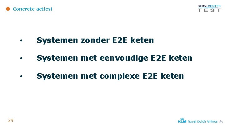 Concrete acties! 29 • Systemen zonder E 2 E keten • Systemen met eenvoudige