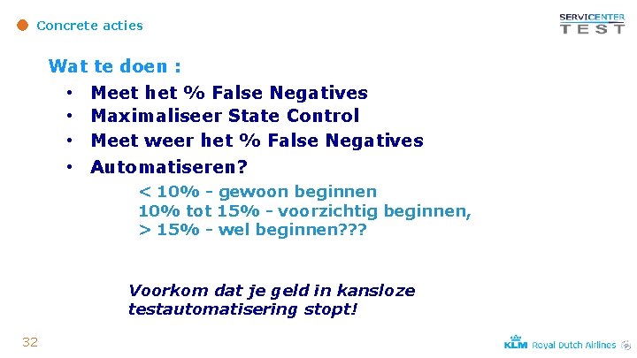 Concrete acties Wat te doen : • Meet het % False Negatives • Maximaliseer