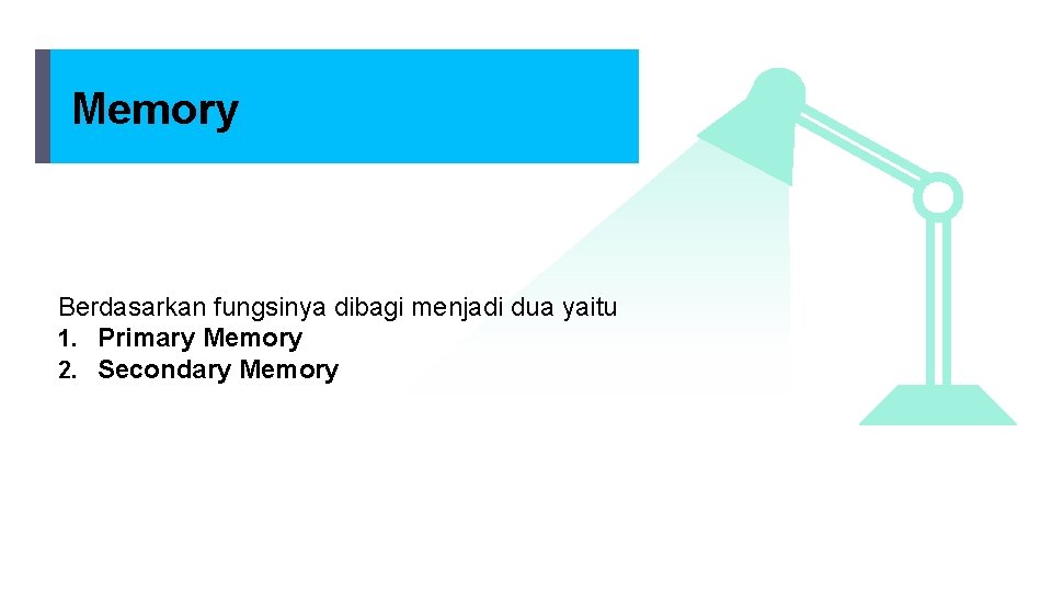 Memory Berdasarkan fungsinya dibagi menjadi dua yaitu 1. Primary Memory 2. Secondary Memory 