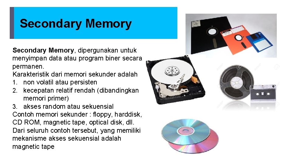 Secondary Memory, dipergunakan untuk menyimpan data atau program biner secara permanen. Karakteristik dari memori