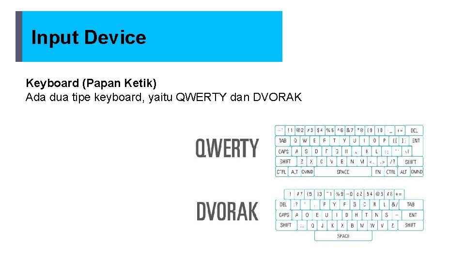 Input Device Keyboard (Papan Ketik) Ada dua tipe keyboard, yaitu QWERTY dan DVORAK 