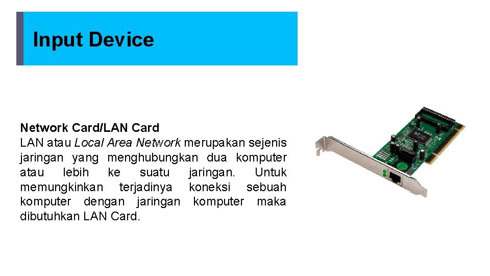 Input Device Network Card/LAN Card LAN atau Local Area Network merupakan sejenis jaringan yang