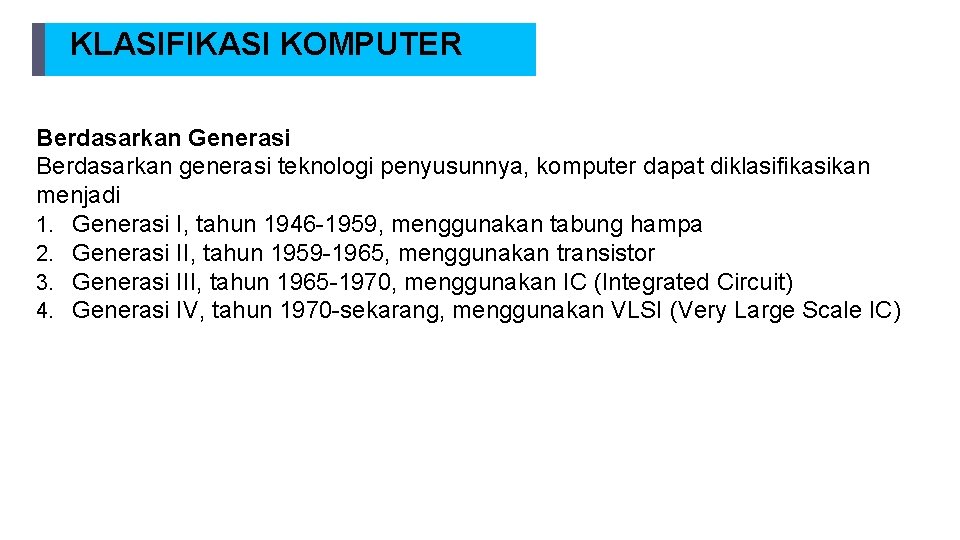 KLASIFIKASI KOMPUTER Berdasarkan Generasi Berdasarkan generasi teknologi penyusunnya, komputer dapat diklasifikasikan menjadi 1. Generasi