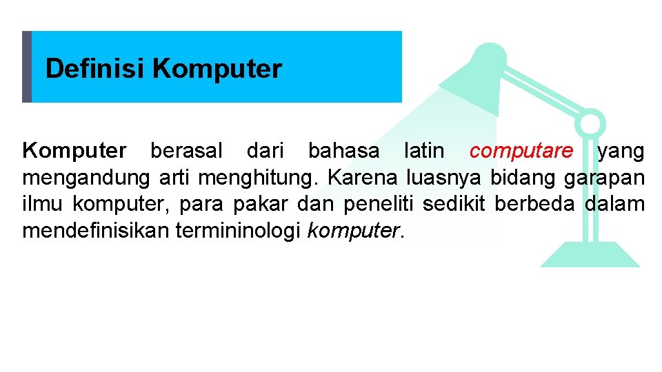 Definisi Komputer berasal dari bahasa latin computare yang mengandung arti menghitung. Karena luasnya bidang