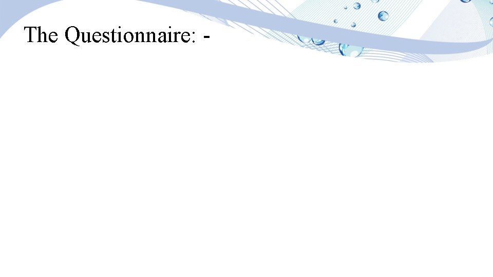 The Questionnaire: - 