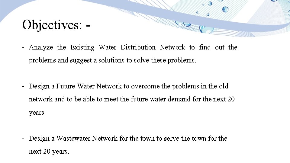 Objectives: - Analyze the Existing Water Distribution Network to find out the problems and