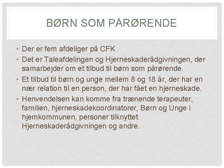 BØRN SOM PÅRØRENDE • Der er fem afdeliger på CFK • Det er Taleafdelingen