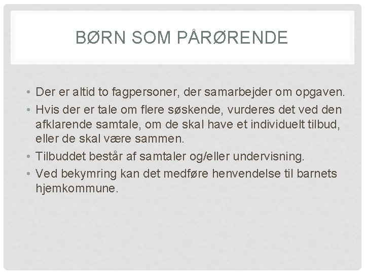 BØRN SOM PÅRØRENDE • Der er altid to fagpersoner, der samarbejder om opgaven. •