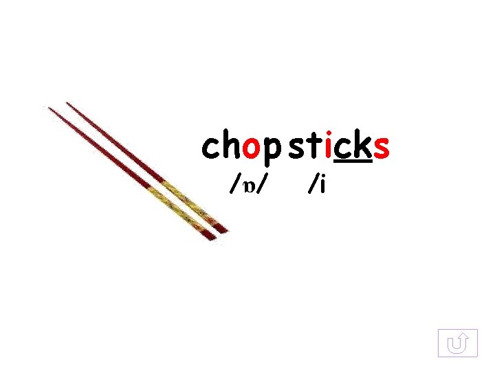 chop sticks /ɒ/ /i 