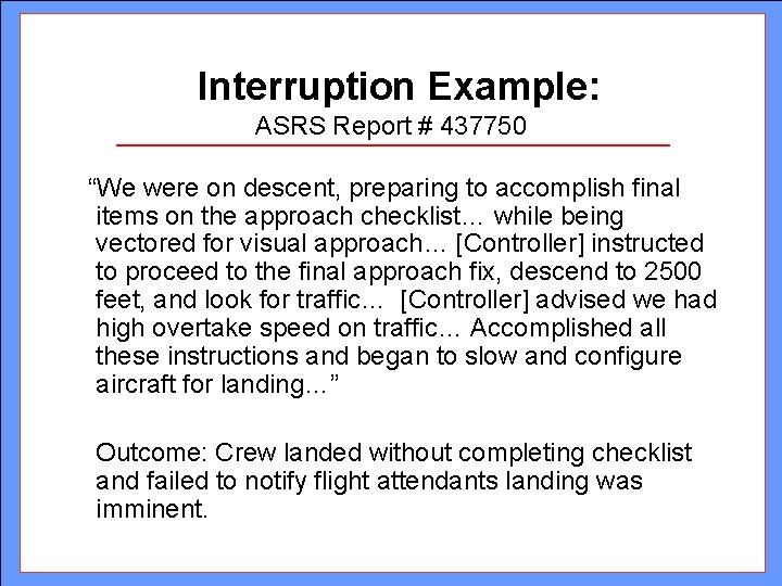 Interruption Example: ASRS Report # 437750 “We were on descent, preparing to accomplish final