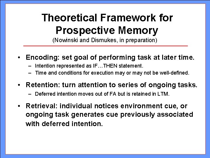 Theoretical Framework for Prospective Memory (Nowinski and Dismukes, in preparation) • Encoding: set goal