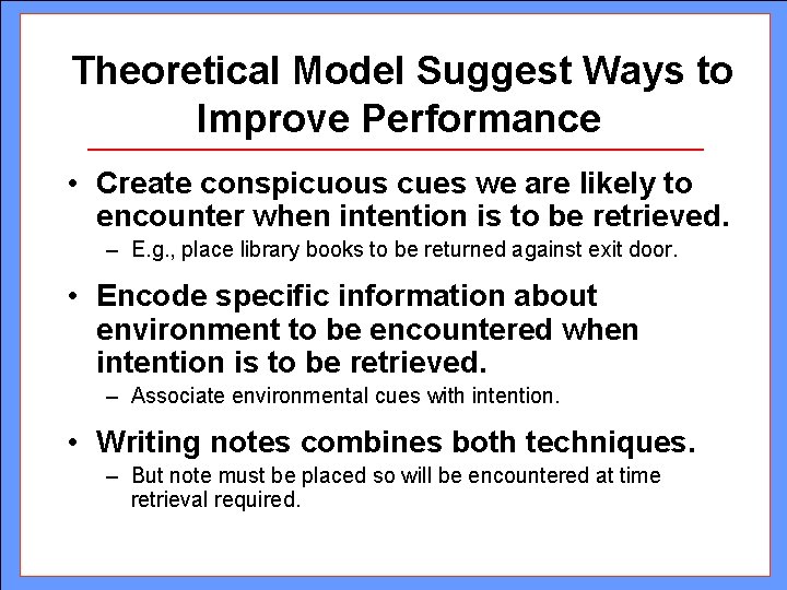 Theoretical Model Suggest Ways to Improve Performance • Create conspicuous cues we are likely