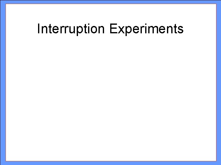 Interruption Experiments 