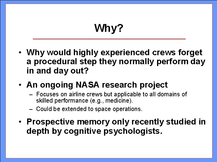 Why? • Why would highly experienced crews forget a procedural step they normally perform