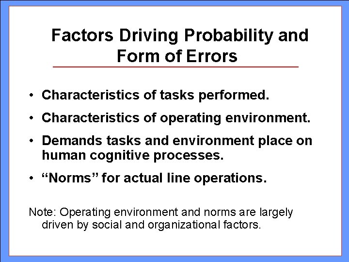 Factors Driving Probability and Form of Errors • Characteristics of tasks performed. • Characteristics