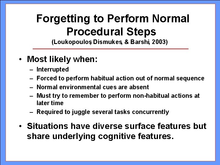 Forgetting to Perform Normal Procedural Steps (Loukopoulos, Dismukes, & Barshi, 2003) • Most likely