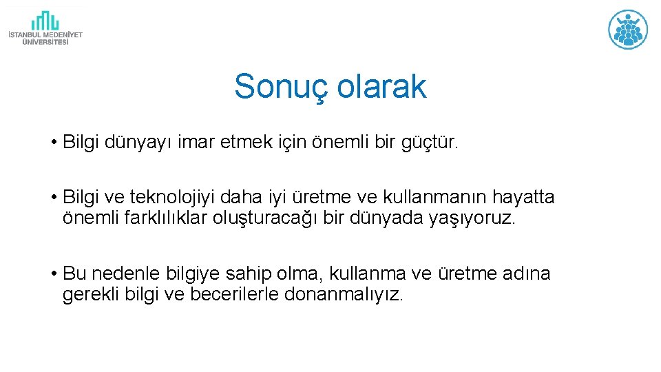 Sonuç olarak • Bilgi dünyayı imar etmek için önemli bir güçtür. • Bilgi ve