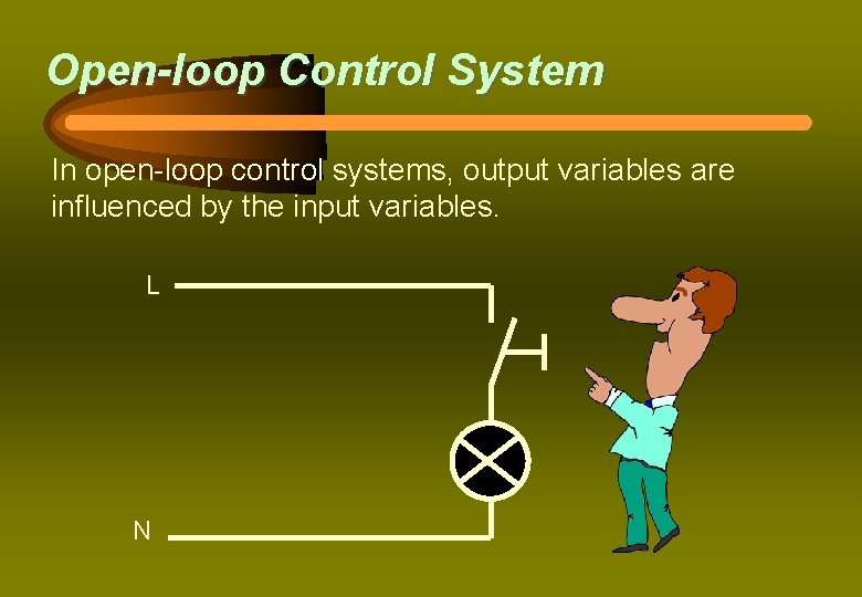 Open-loop Control System In open-loop control systems, output variables are influenced by the input Open-loop Control System In open-loop control systems, output variables are influenced by the input