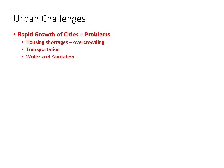 Urban Challenges • Rapid Growth of Cities = Problems • Housing shortages – overcrowding
