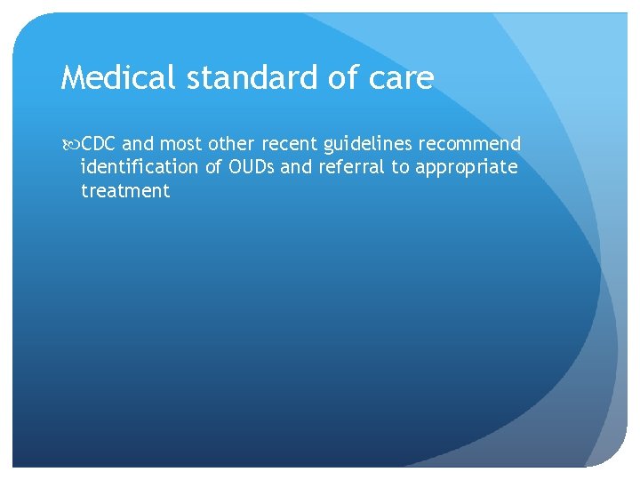 Medical standard of care CDC and most other recent guidelines recommend identification of OUDs