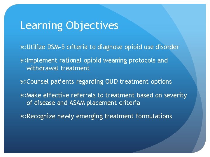 Learning Objectives Utilize DSM-5 criteria to diagnose opioid use disorder Implement rational opioid weaning