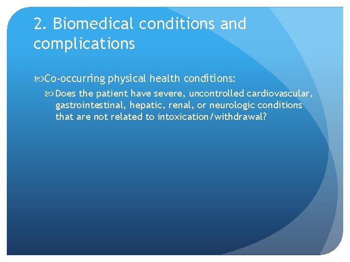 2. Biomedical conditions and complications Co-occurring physical health conditions: Does the patient have severe,