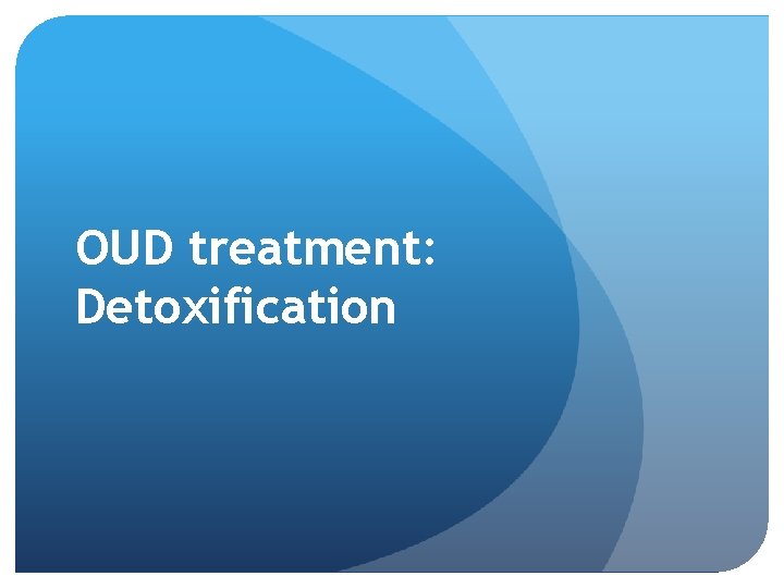 OUD treatment: Detoxification 