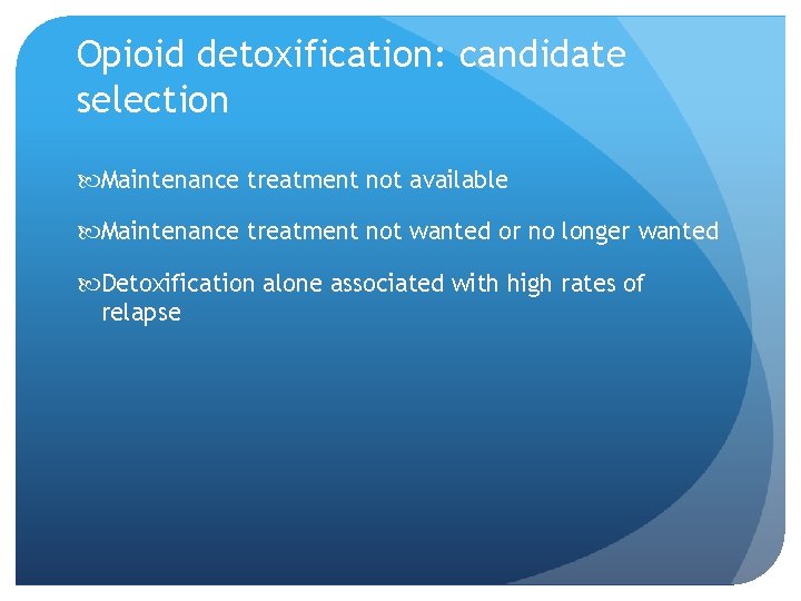Opioid detoxification: candidate selection Maintenance treatment not available Maintenance treatment not wanted or no