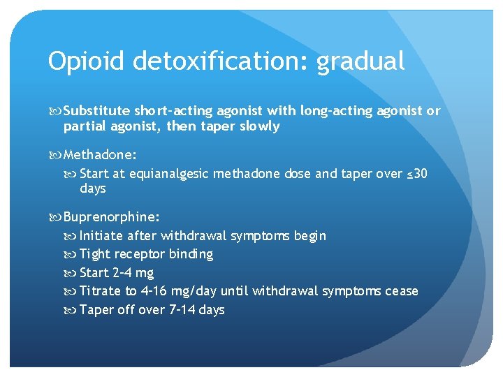Opioid detoxification: gradual Substitute short-acting agonist with long-acting agonist or partial agonist, then taper