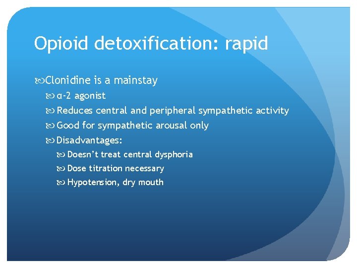 Opioid detoxification: rapid Clonidine is a mainstay α-2 agonist Reduces central and peripheral sympathetic