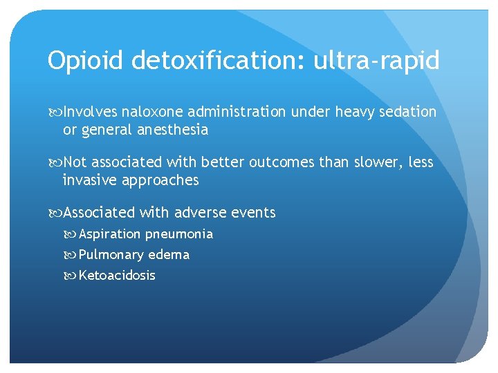 Opioid detoxification: ultra-rapid Involves naloxone administration under heavy sedation or general anesthesia Not associated