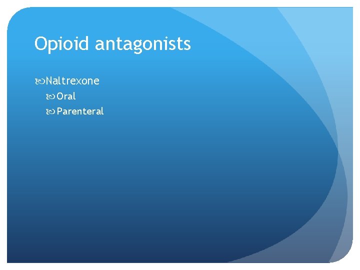 Opioid antagonists Naltrexone Oral Parenteral 