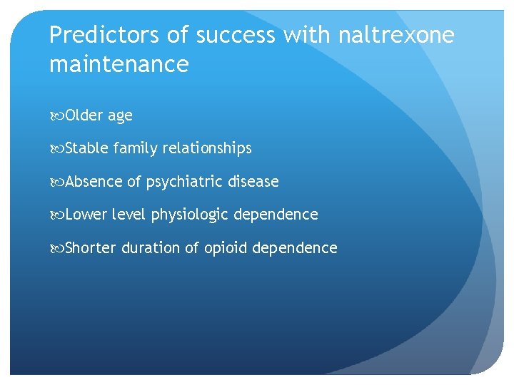 Predictors of success with naltrexone maintenance Older age Stable family relationships Absence of psychiatric