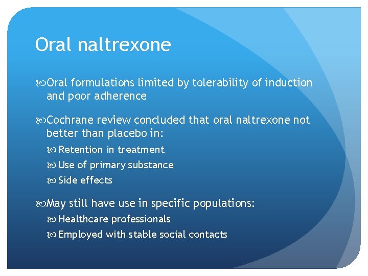 Oral naltrexone Oral formulations limited by tolerability of induction and poor adherence Cochrane review