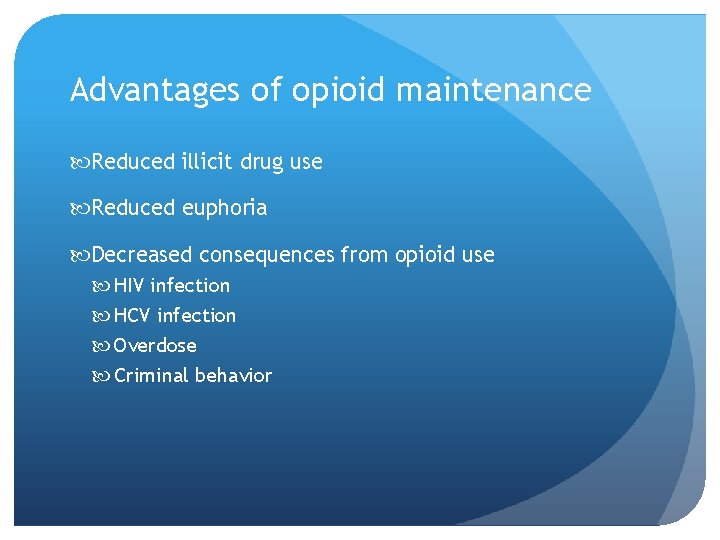 Advantages of opioid maintenance Reduced illicit drug use Reduced euphoria Decreased consequences from opioid