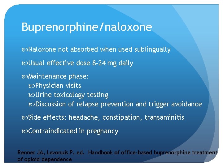 Buprenorphine/naloxone Naloxone not absorbed when used sublingually Usual effective dose 8 -24 mg daily