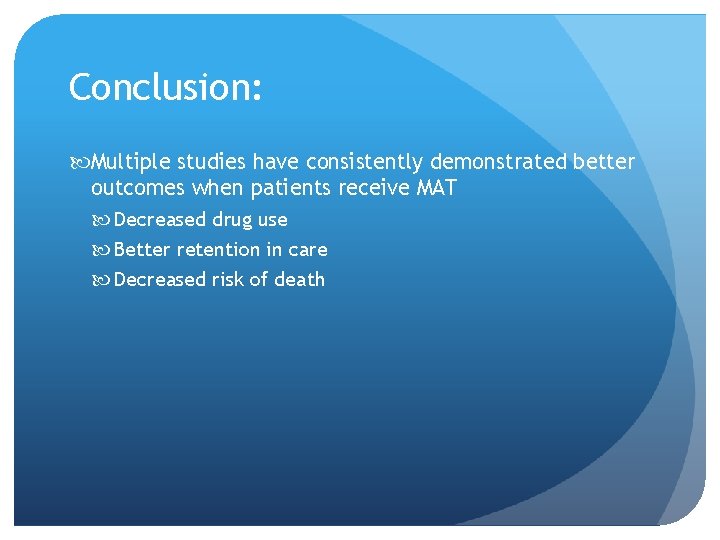 Conclusion: Multiple studies have consistently demonstrated better outcomes when patients receive MAT Decreased drug