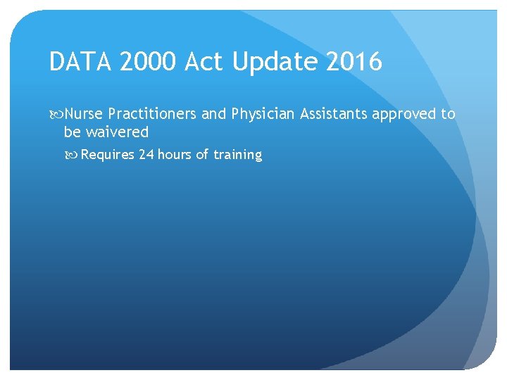 DATA 2000 Act Update 2016 Nurse Practitioners and Physician Assistants approved to be waivered