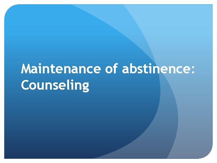 Maintenance of abstinence: Counseling 