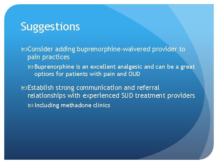 Suggestions Consider adding buprenorphine-waivered provider to pain practices Buprenorphine is an excellent analgesic and