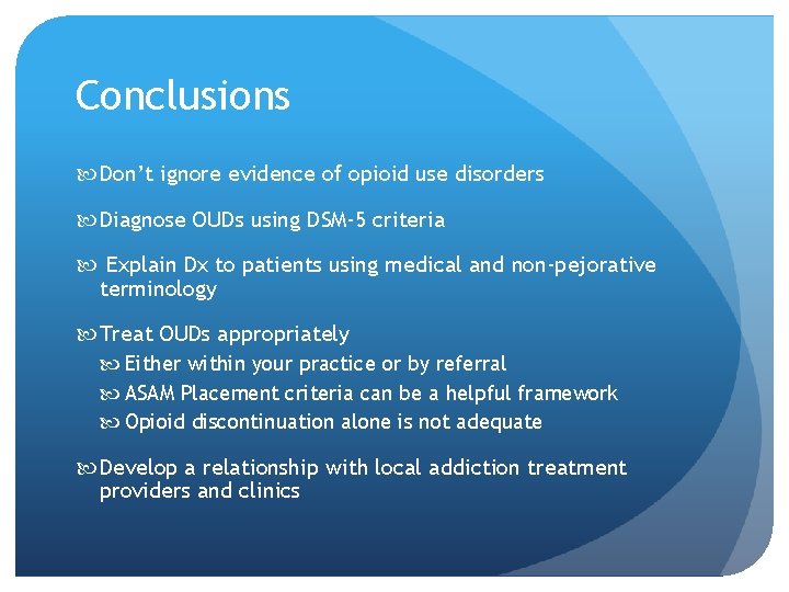 Conclusions Don’t ignore evidence of opioid use disorders Diagnose OUDs using DSM-5 criteria Explain