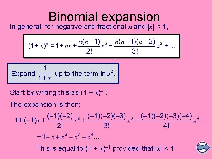 Binomial expansion In general, for negative and fractional n and |x| < 1, Expand
