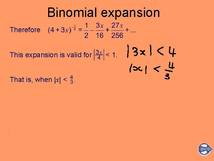 Binomial expansion Therefore This expansion is valid for That is, when |x| <. <
