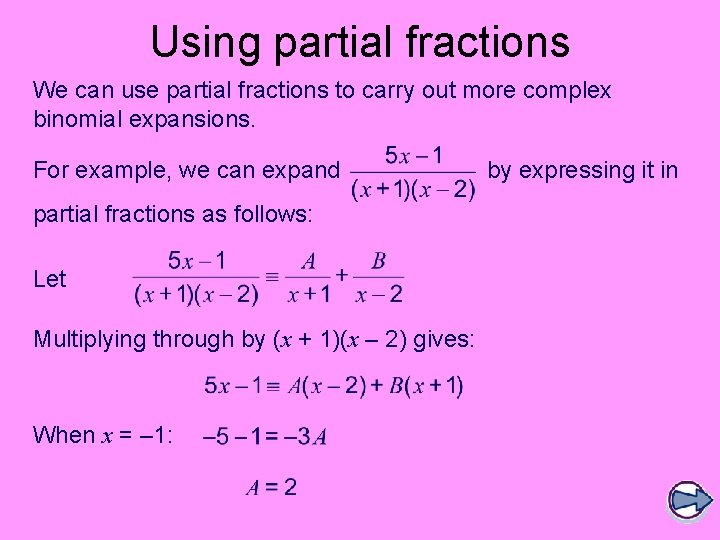 Using partial fractions We can use partial fractions to carry out more complex binomial