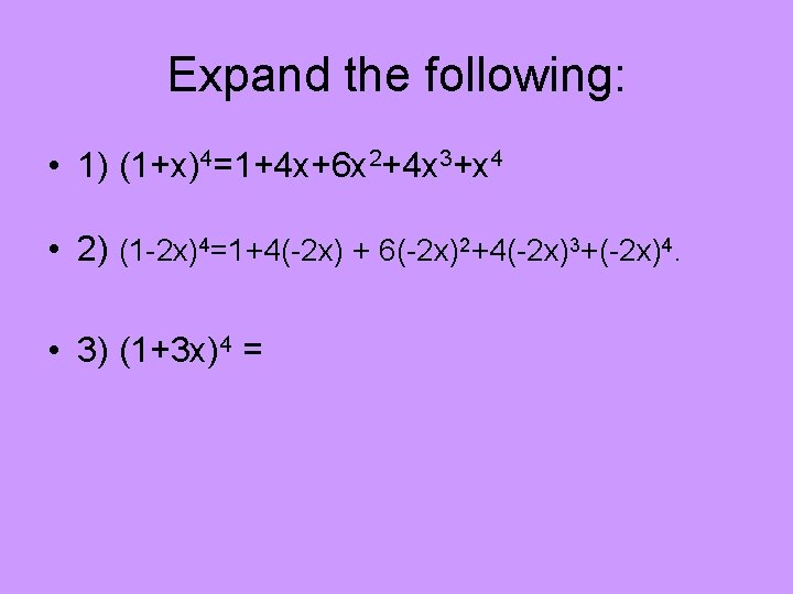Expand the following: • 1) (1+x)4=1+4 x+6 x 2+4 x 3+x 4 • 2)