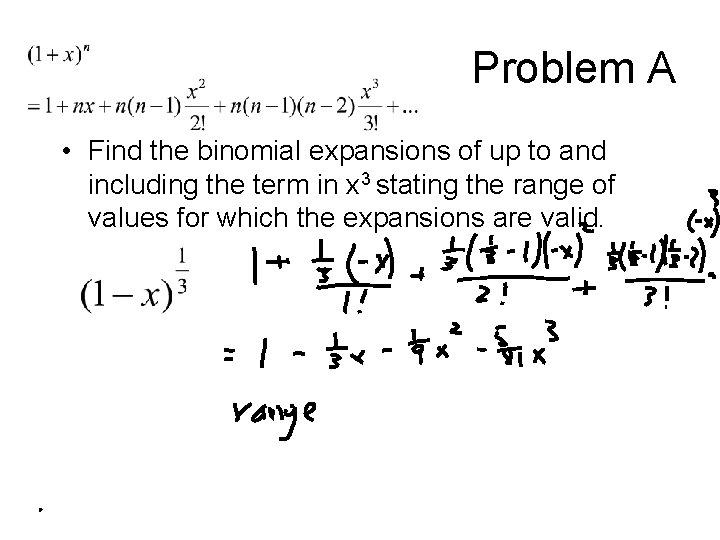 Problem A • Find the binomial expansions of up to and including the term